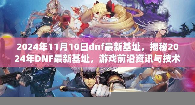 揭秘2024年DNF最新基址,游戏前沿资讯与技术深度探讨