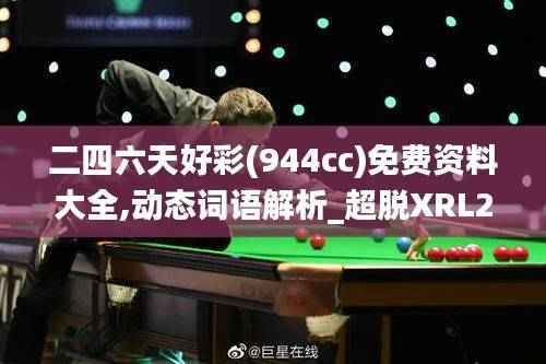 二四六天好彩(944cc)免费资料大全,动态词语解析_超脱XRL268.1