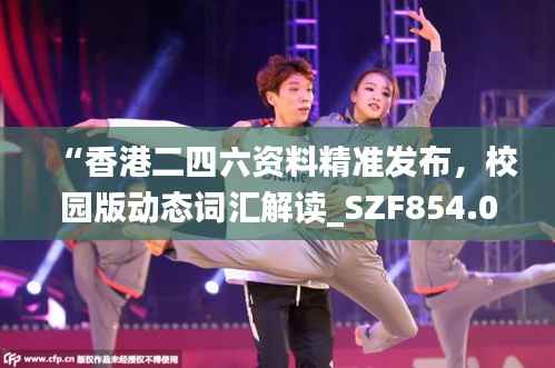 “香港二四六资料精准发布,校园版动态词汇解读_SZF854.06”