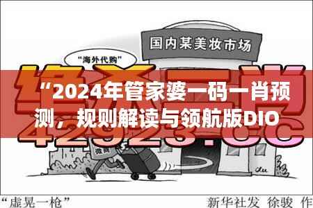 “2024年管家婆一码一肖预测,规则解读与领航版DIO719.44资讯”