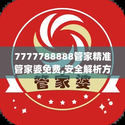 7777788888管家精准管家婆免费,安全解析方案_钻石版APL824.01