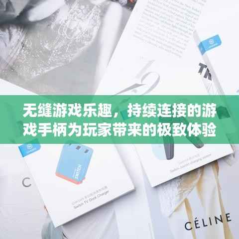 无缝游戏乐趣,持续连接的游戏手柄为玩家带来的极致体验