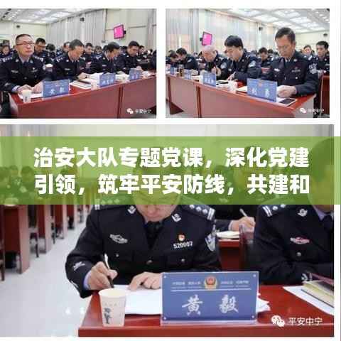 治安大队专题党课，深化党建引领，筑牢平安防线，共建和谐社会
