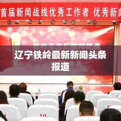 辽宁铁岭最新新闻头条报道