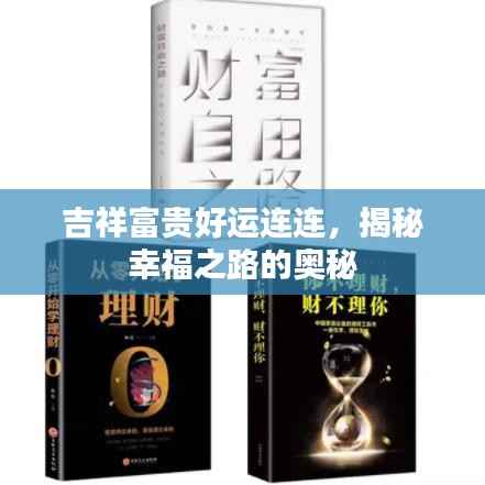 吉祥富贵好运连连,揭秘幸福之路的奥秘
