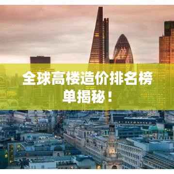 全球高楼造价排名榜单揭秘!