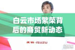 白云市场繁荣背后的商贸新动态与创新力量重磅来袭!