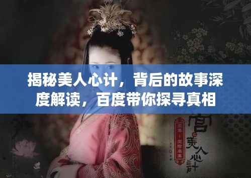 揭秘美人心计,背后的故事深度解读,百度带你探寻真相